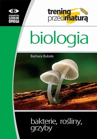 Trening Matura - Bakterie, rośliny, grzyby OMEGA - Barbara Bukała