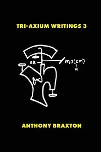 Tri-Axium Writings 3 - Anthony Braxton