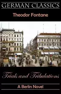 Trials and Tribulations. A Berlin Novel (Irrungen, Wirrungen) - Fontane Theodor