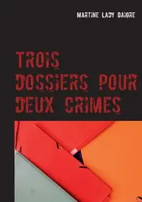 Trois dossiers pour deux crimes - Lady Martine Daigre