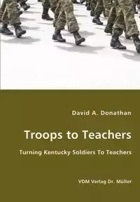 Troops to Teachers - Turning Kentucky Soldiers To Teachers - David A. Donathan