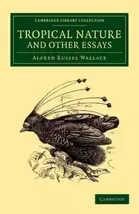 Tropical Nature and Other Essays - Wallace Alfred Russel