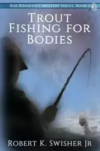 Trout Fishing For Bodies - Robert Swisher K