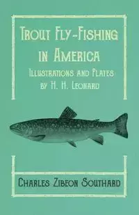 Trout Fly-Fishing in America - Illustrations and Plates by H. H. Leonard - Charles Southard Zibeon