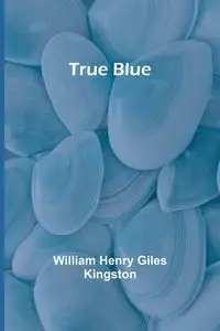 True Blue - Henry William Giles Kingston