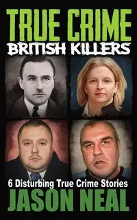 True Crime British Killers - A Prequel - Neal Jason