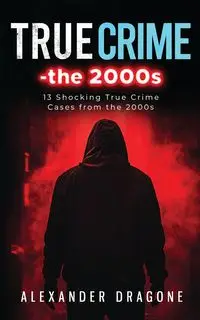 True Crime-The 2000s - Alexander Dragone