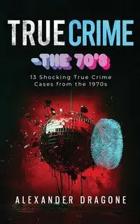 True Crime-The '70s - Alexander Dragone