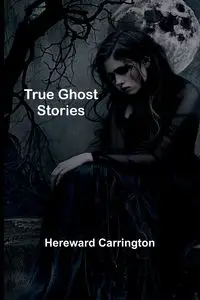 True Ghost Stories - Carrington Hereward