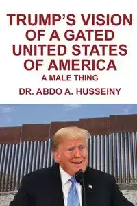 Trump's Vision of a Gated United States of America - Husseiny Dr. Abdo  A.