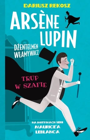 Trup w szafie. Arsene Lupin dżentelmen włamywacz. Tom 7 - Dariusz Rekosz, Maurice Leblanc