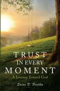 Trust in Every Moment - Susan N. Perelka