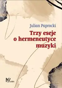 Trzy eseje o hermeneutyce muzyki - Julian Paprocki