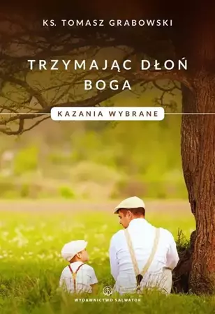 Trzymając dłoń Boga. Kazania wybrane - ks. Tomasz Grabowski