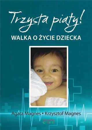 Trzysta piąty! Walka o życie dziecka - Agata Magnes, Krzysztof Magnes