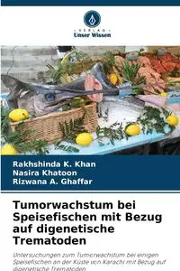 Tumorwachstum bei Speisefischen mit Bezug auf digenetische Trematoden - K. Khan Rakhshinda