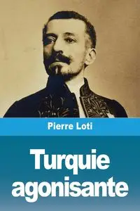 Turquie agonisante - Pierre Loti