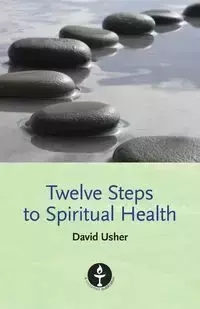 Twelve Steps to Spiritual Health - David Usher