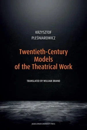 Twentieth-Century Models of the Theatrical Work - Krzysztof Pleśniarowicz