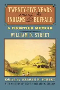 Twenty-Five Years Among the Indians and Buffalo - William D. Street