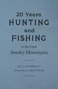 Twenty Years Hunting and Fishing in the Great Smoky Mountains - Samuel Hunnicutt J