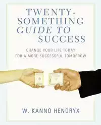 Twenty-something Guide to Success - Kanno Hendryx W