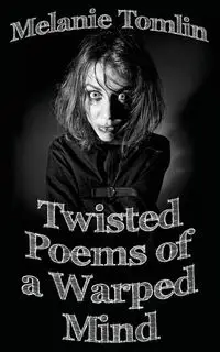 Twisted Poems of a Warped Mind - Melanie Tomlin