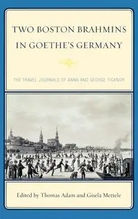 Two Boston Brahmins in Goethe's Germany - Anna Ticknor Eliot