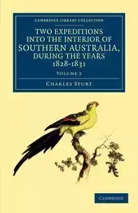 Two Expeditions into the Interior of Southern Australia, during the             Years 1828, 1829, 1830, and 1831 - Volume 2 - Charles Sturt