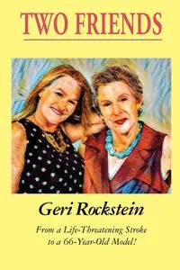 Two Friends-From a Life-Threatening Stroke to a 66-Year-Old Model - Geri Rockstein