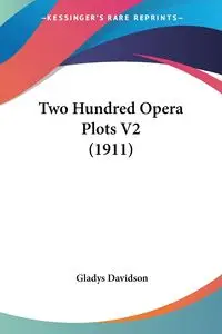 Two Hundred Opera Plots V2 (1911) - Gladys Davidson