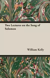 Two Lectures on the Song of Solomon - Kelly William