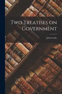 Two Treatises on Government - John Locke