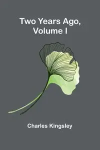 Two Years Ago, Volume I - Charles Kingsley