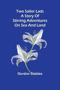 Two sailor lads A story of stirring adventures on sea and land - Gordon Stables