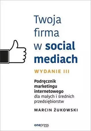 Twoja firma w social mediach wyd.3 - Marcin Żukowski