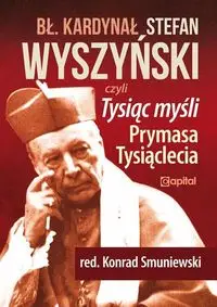 Tysiąc myśli Prymasa Tysiąclecia - RED. KONRAD SMUNIEWSKI