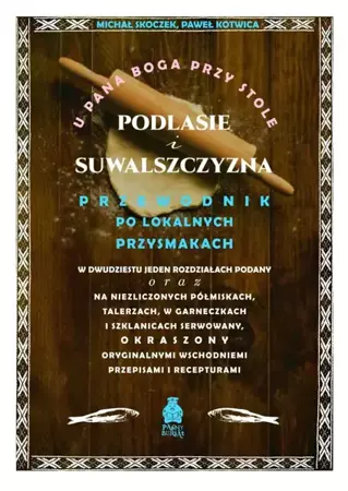 U Pana Boga przy stole. Podlasie i Suwalszczyzna. Przewodnik po lokalnych przysmakach - Michał Skoczek, Paweł Kotwica