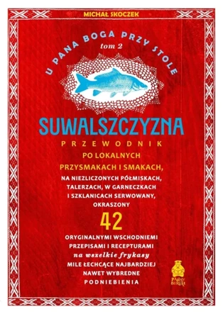 U Pana Boga przy stole. Suwalszczyzna. Przewodnik po lokalnych przysmakach i smakach. Tom 2 - Michał Skoczek