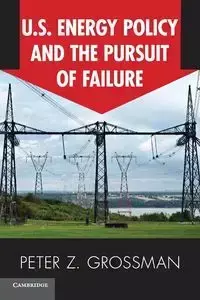 U.S. Energy Policy and the Pursuit of Failure - Peter Z. Grossman