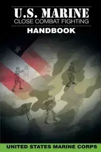 U.S. Marine Close Combat Fighting Handbook - Marine United States Corps