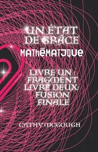 UN ÉTAT DE GRÂCE MATHÉMATIQUE LIVRES UN ET DEUX - Cathy McGough