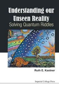 UNDERSTANDING OUR UNSEEN REALITY - RUTH E KASTNER