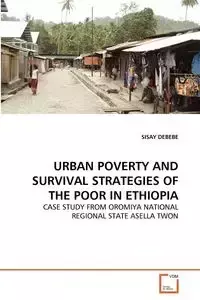 URBAN POVERTY AND SURVIVAL STRATEGIES OF THE POOR IN ETHIOPIA - DEBEBE SISAY