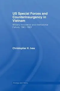 US Special Forces and Counterinsurgency in Vietnam - Christopher K. Ives