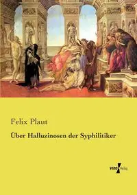 Über Halluzinosen der Syphilitiker - Felix Plaut