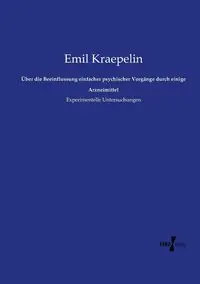 Über die Beeinflussung einfacher psychischer Vorgänge durch einige Arzneimittel - Emil Kraepelin