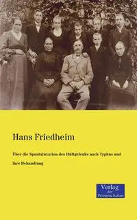 Über die Spontaluxation des Hüftgelenks nach Typhus und ihre Behandlung - Hans Friedheim