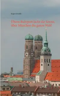 Übern Ruhrpott lacht die Sonne, über München die ganze Welt! - Kowalski Jürgen