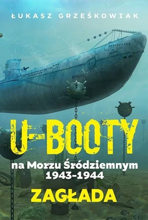 Ubooty na Morzu Śródziemnym 1943-1944. Zagłada. - Łukasz Grześkowiak